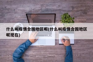 什么叫疫情合围地区呢(什么叫疫情合围地区呢现在)