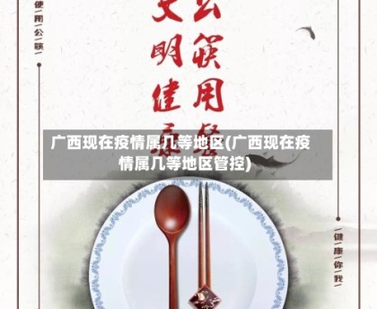 广西现在疫情属几等地区(广西现在疫情属几等地区管控)