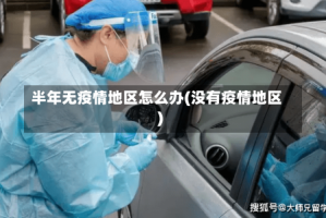 半年无疫情地区怎么办(没有疫情地区)