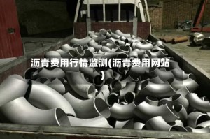 沥青费用行情监测(沥青费用网站)