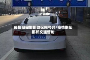 疫情期间邯郸地区限号吗/疫情期间邯郸交通管制