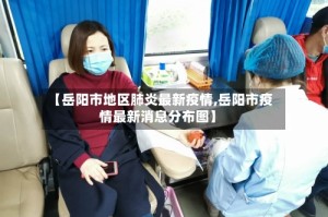 【岳阳市地区肺炎最新疫情,岳阳市疫情最新消息分布图】