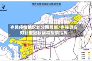 枣强疫情地区划分图最新/枣强县应对新型冠状病毒疫情指挥