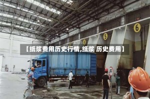 【纸浆费用历史行情,纸浆 历史费用】