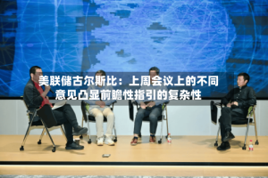 美联储古尔斯比：上周会议上的不同意见凸显前瞻性指引的复杂性