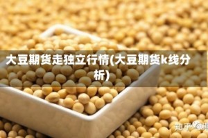 大豆期货走独立行情(大豆期货k线分析)