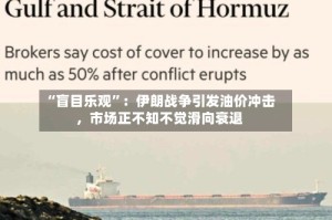 “盲目乐观”：伊朗战争引发油价冲击，市场正不知不觉滑向衰退