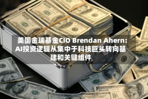 美国金瑞基金CIO Brendan Ahern: AI投资逻辑从集中于科技巨头转向基建和关键组件