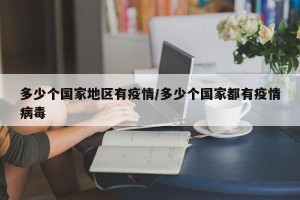 多少个国家地区有疫情/多少个国家都有疫情病毒
