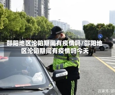 邵阳地区沦陷期间有疫情吗/邵阳地区沦陷期间有疫情吗今天