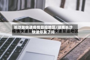 长沙发快递疫情管控地区/湖南长沙快递停发了吗