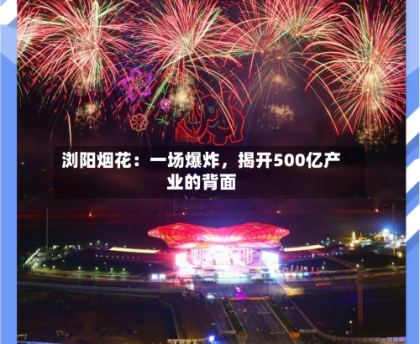 浏阳烟花：一场爆炸，揭开500亿产业的背面