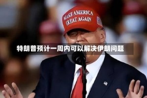 特朗普预计一周内可以解决伊朗问题