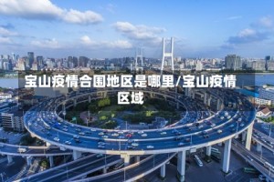 宝山疫情合围地区是哪里/宝山疫情区域
