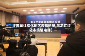 【黑龙江绥化地区疫情热线,黑龙江绥化市疫情电话】