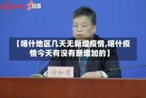 【喀什地区几天无新增疫情,喀什疫情今天有没有新增加的】