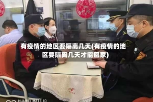 有疫情的地区要隔离几天(有疫情的地区要隔离几天才能回家)