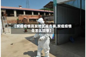 【炭疽疫情高发地区排名表,炭疽疫情是怎么回事】