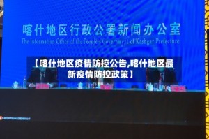 【喀什地区疫情防控公告,喀什地区最新疫情防控政策】