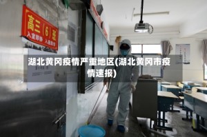 湖北黄冈疫情严重地区(湖北黄冈市疫情速报)