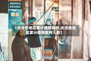 【长治各地区累计疫情病例,长治各地区累计疫情病例人数】