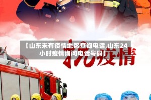 【山东未有疫情地区查询电话,山东24小时疫情询问电话号码】