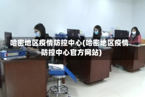 哈密地区疫情防控中心(哈密地区疫情防控中心官方网站)
