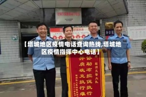 【塔城地区疫情电话查询热线,塔城地区疫情指挥中心电话】