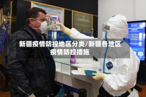 新疆疫情防控地区分类/新疆各地区疫情防控措施