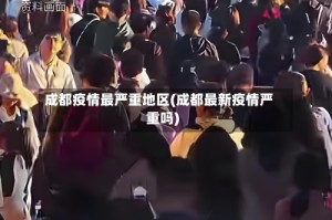 成都疫情最严重地区(成都最新疫情严重吗)