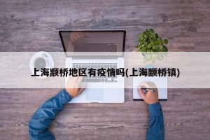 上海颛桥地区有疫情吗(上海颛桥镇)