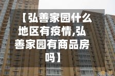 【弘善家园什么地区有疫情,弘善家园有商品房吗】