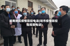 哈南地区疫情防控电话(哈市疫情防控指挥部电话)