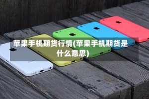 苹果手机期货行情(苹果手机期货是什么意思)