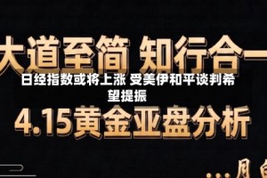 日经指数或将上涨 受美伊和平谈判希望提振