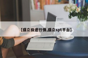 【盛立极速行情,盛立spt平台】
