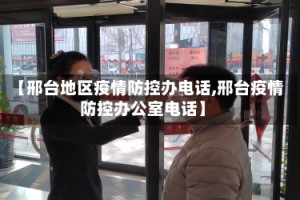 【邢台地区疫情防控办电话,邢台疫情防控办公室电话】