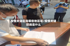 疫情关键区指哪些地区呢/疫情关键防线是什么