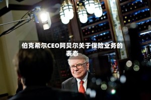 伯克希尔CEO阿贝尔关于保险业务的表态
