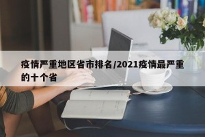 疫情严重地区省市排名/2021疫情最严重的十个省
