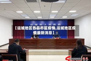 【运城地区各县市区疫情,运城地区疫情最新消息】