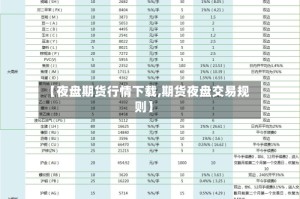 【夜盘期货行情下载,期货夜盘交易规则】