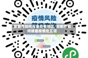 邯郸市如何报备疫情地区/邯郸市如何报备疫情地区呢