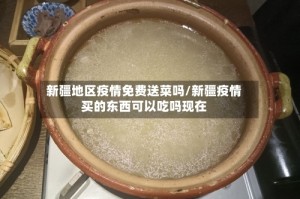新疆地区疫情免费送菜吗/新疆疫情买的东西可以吃吗现在
