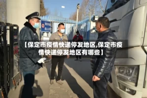 【保定市疫情快递停发地区,保定市疫情快递停发地区有哪些】