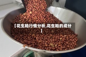 【花生粕行情分析,花生粕的成分】