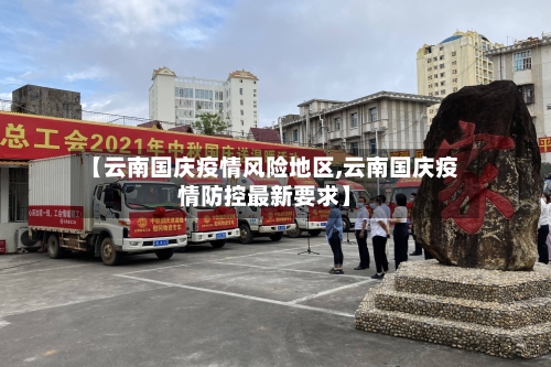 【云南国庆疫情风险地区,云南国庆疫情防控最新要求】-第1张图片