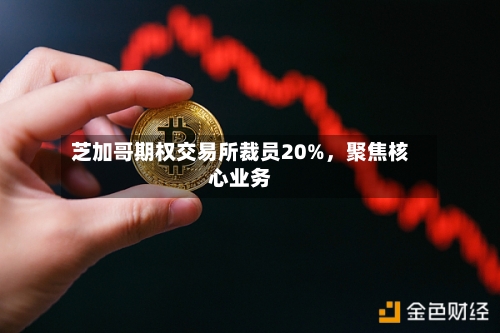 芝加哥期权交易所裁员20%，聚焦核心业务-第2张图片