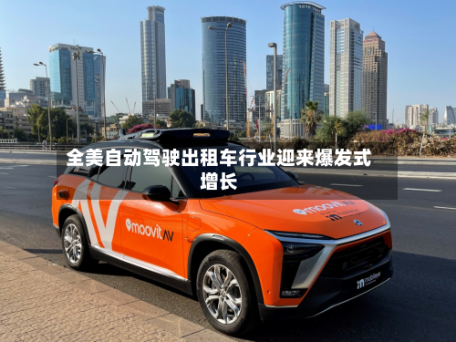 全美自动驾驶出租车行业迎来爆发式增长-第1张图片