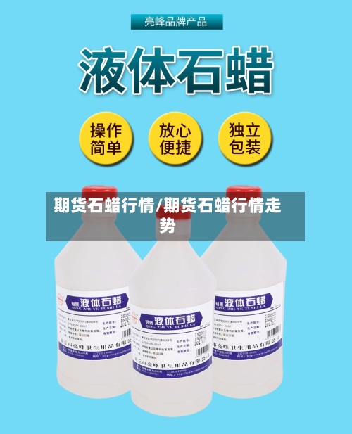 期货石蜡行情/期货石蜡行情走势-第1张图片